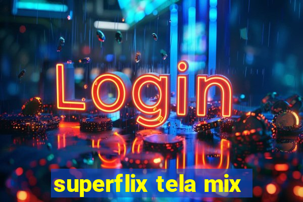 superflix tela mix